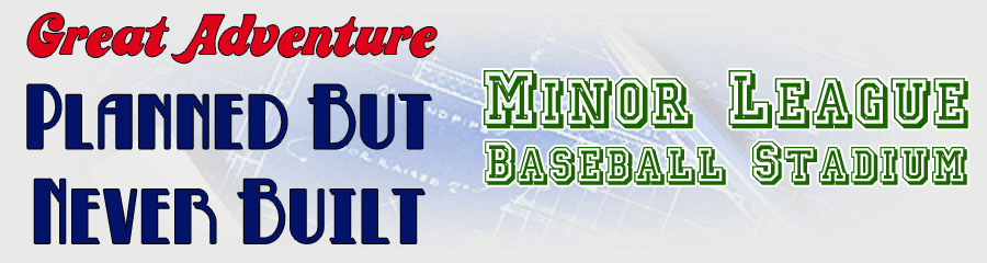 Six Flags Great Adventure Minor League Baseball Stadium-- Planned but never built